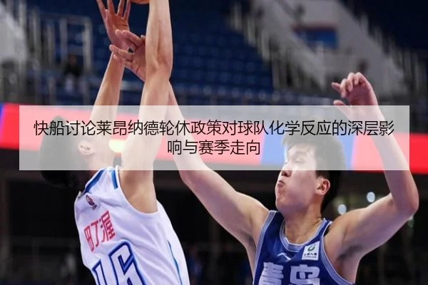 快船讨论莱昂纳德轮休政策对球队化学反应的深层影响与赛季走向
