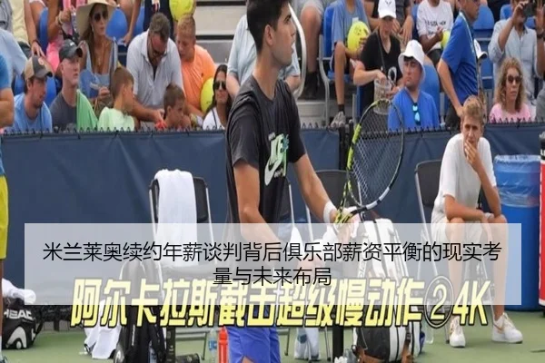 米兰莱奥续约年薪谈判背后俱乐部薪资平衡的现实考量与未来布局